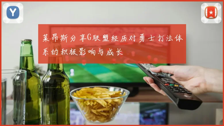 莱昂斯分享G联盟经历对勇士打法体系的积极影响与成长