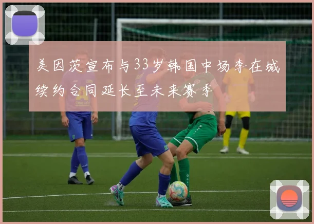 美因茨宣布与33岁韩国中场李在城续约合同延长至未来赛季